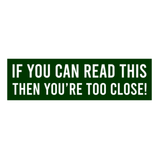 If You Can Read This Then You're Too Close Decal (Dark Green)